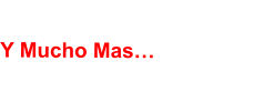 Y Mucho Mas…